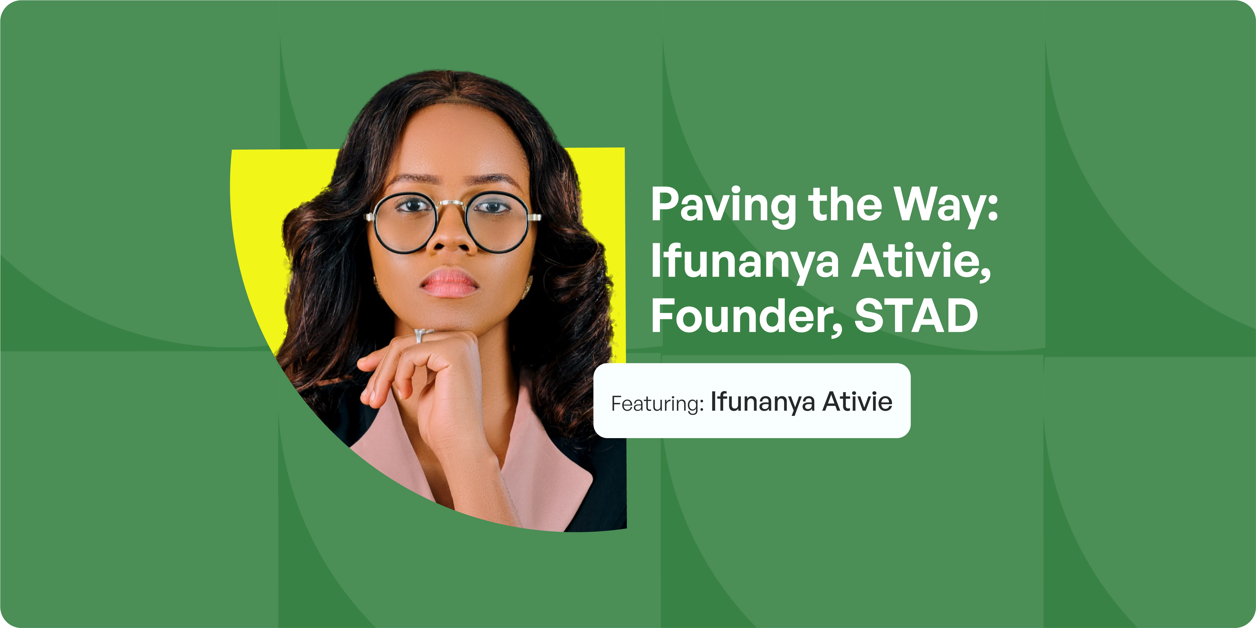 Paving the Way: Ifunanya Ativie, Founder, STAD